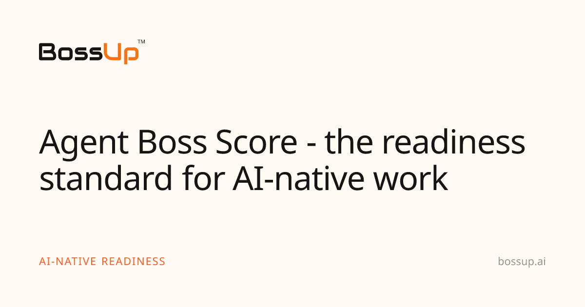 Agent Boss Score - the readiness standard for AI-native work — BossUp